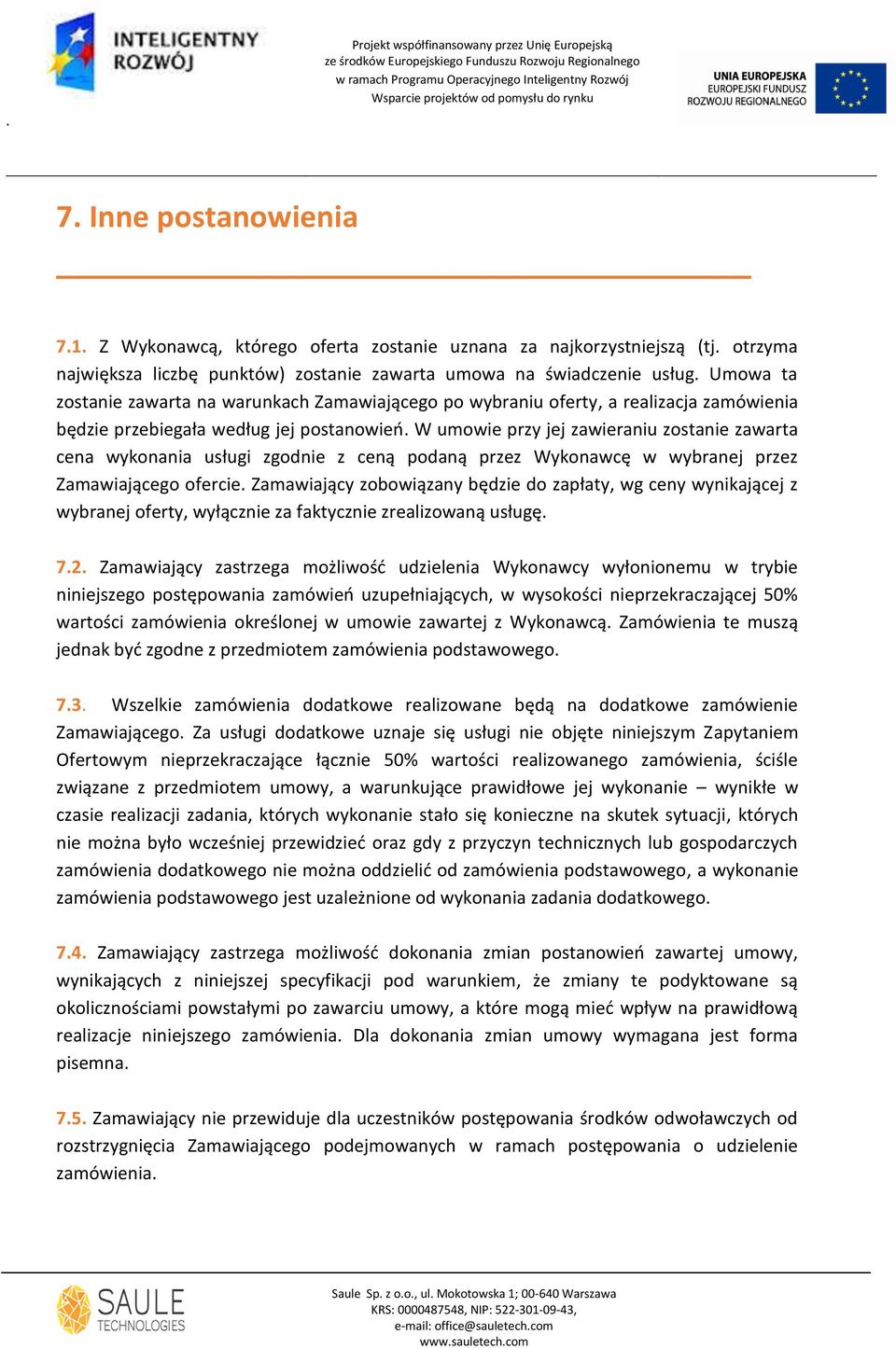 W umowie przy jej zawieraniu zostanie zawarta cena wykonania usługi zgodnie z ceną podaną przez Wykonawcę w wybranej przez Zamawiającego ofercie.