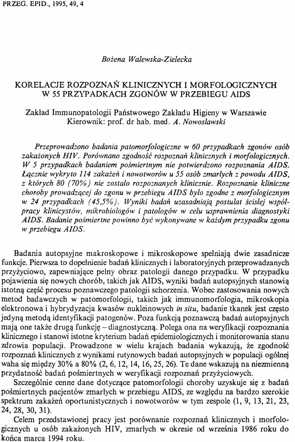 Kierownik: prof, dr hab. med. A. Nowoslawski Przeprowadzono badania patomorfologiczne w 60 przypadkach zgonów osób zakażonych HIV. Porównano zgodność rozpoznań klinicznych i morfologicznych.