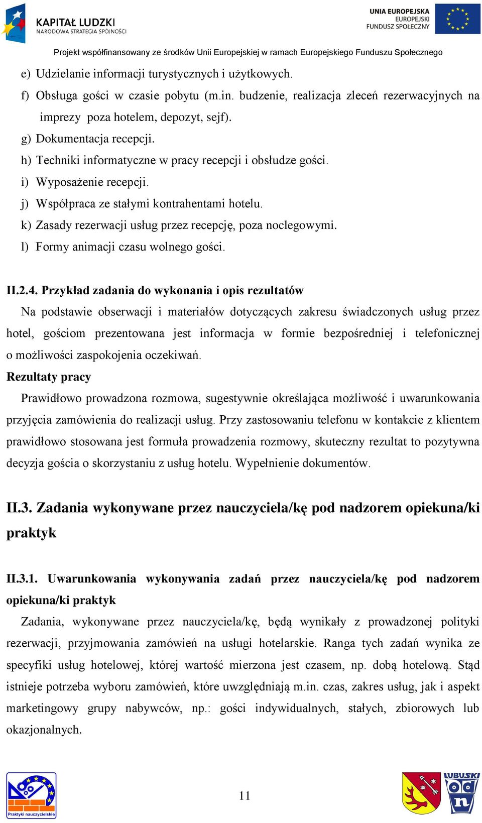 k) Zasady rezerwacji usług przez recepcję, poza noclegowymi. l) Formy animacji czasu wolnego gości. II.2.4.