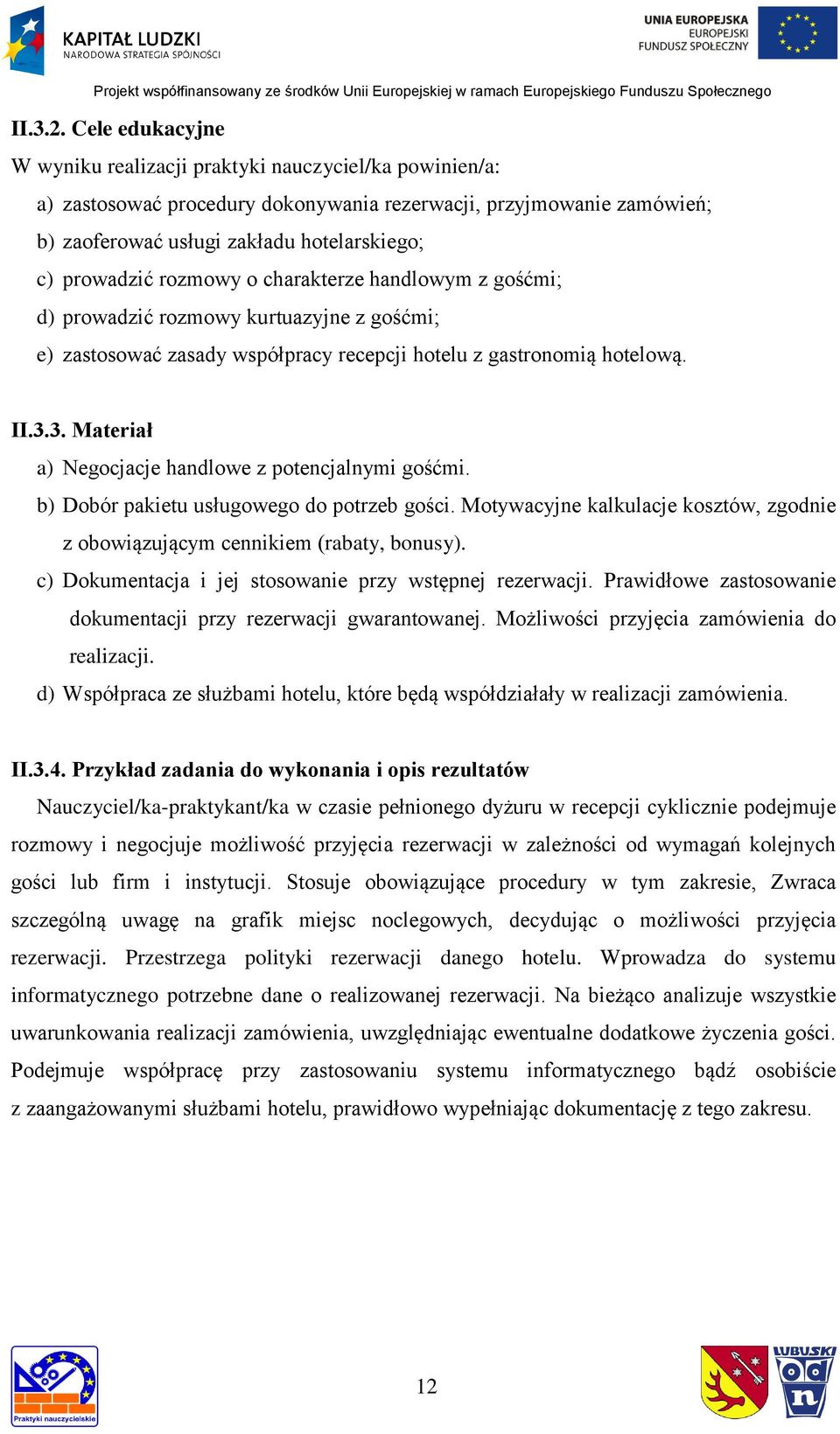 rozmowy o charakterze handlowym z gośćmi; d) prowadzić rozmowy kurtuazyjne z gośćmi; e) zastosować zasady współpracy recepcji hotelu z gastronomią hotelową. II.3.