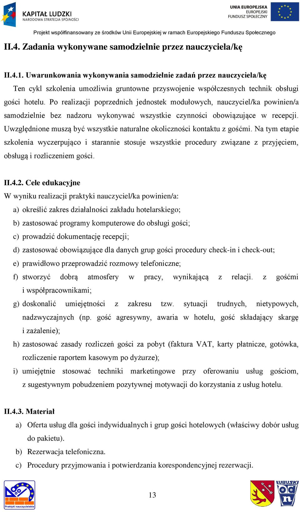 Po realizacji poprzednich jednostek modułowych, nauczyciel/ka powinien/a samodzielnie bez nadzoru wykonywać wszystkie czynności obowiązujące w recepcji.