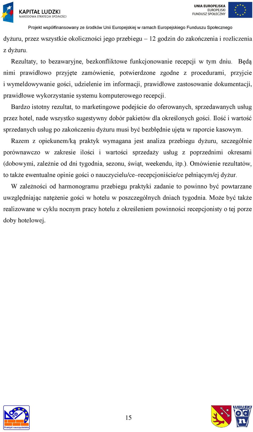 systemu komputerowego recepcji. Bardzo istotny rezultat, to marketingowe podejście do oferowanych, sprzedawanych usług przez hotel, nade wszystko sugestywny dobór pakietów dla określonych gości.