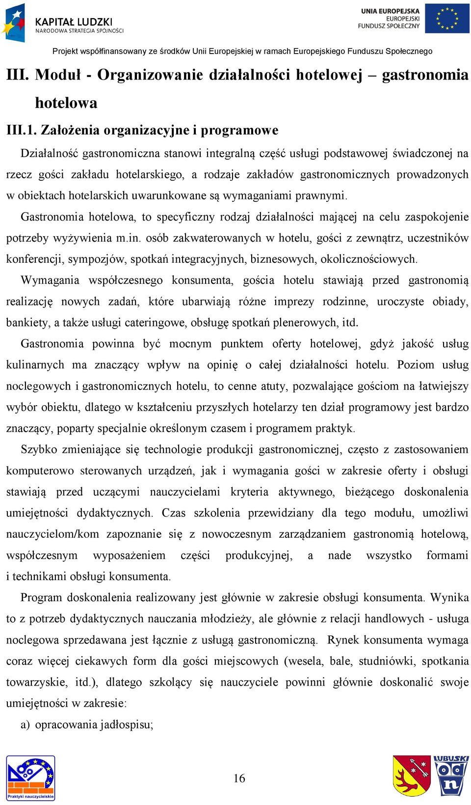 prowadzonych w obiektach hotelarskich uwarunkowane są wymaganiami prawnymi. Gastronomia hotelowa, to specyficzny rodzaj działalności mającej na celu zaspokojenie potrzeby wyżywienia m.in.