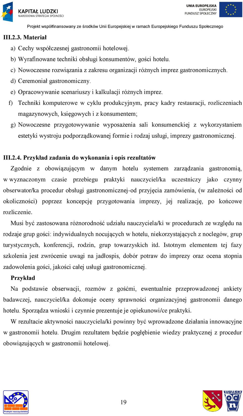 f) Techniki komputerowe w cyklu produkcyjnym, pracy kadry restauracji, rozliczeniach magazynowych, księgowych i z konsumentem; g) Nowoczesne przygotowywanie wyposażenia sali konsumenckiej z