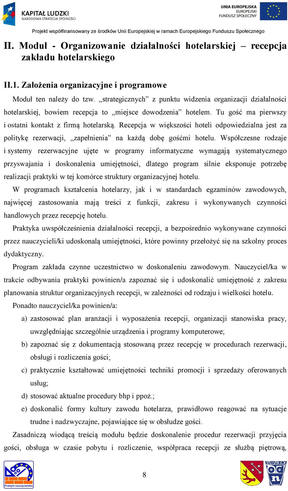 Recepcja w większości hoteli odpowiedzialna jest za politykę rezerwacji, zapełnienia na każdą dobę gośćmi hotelu.