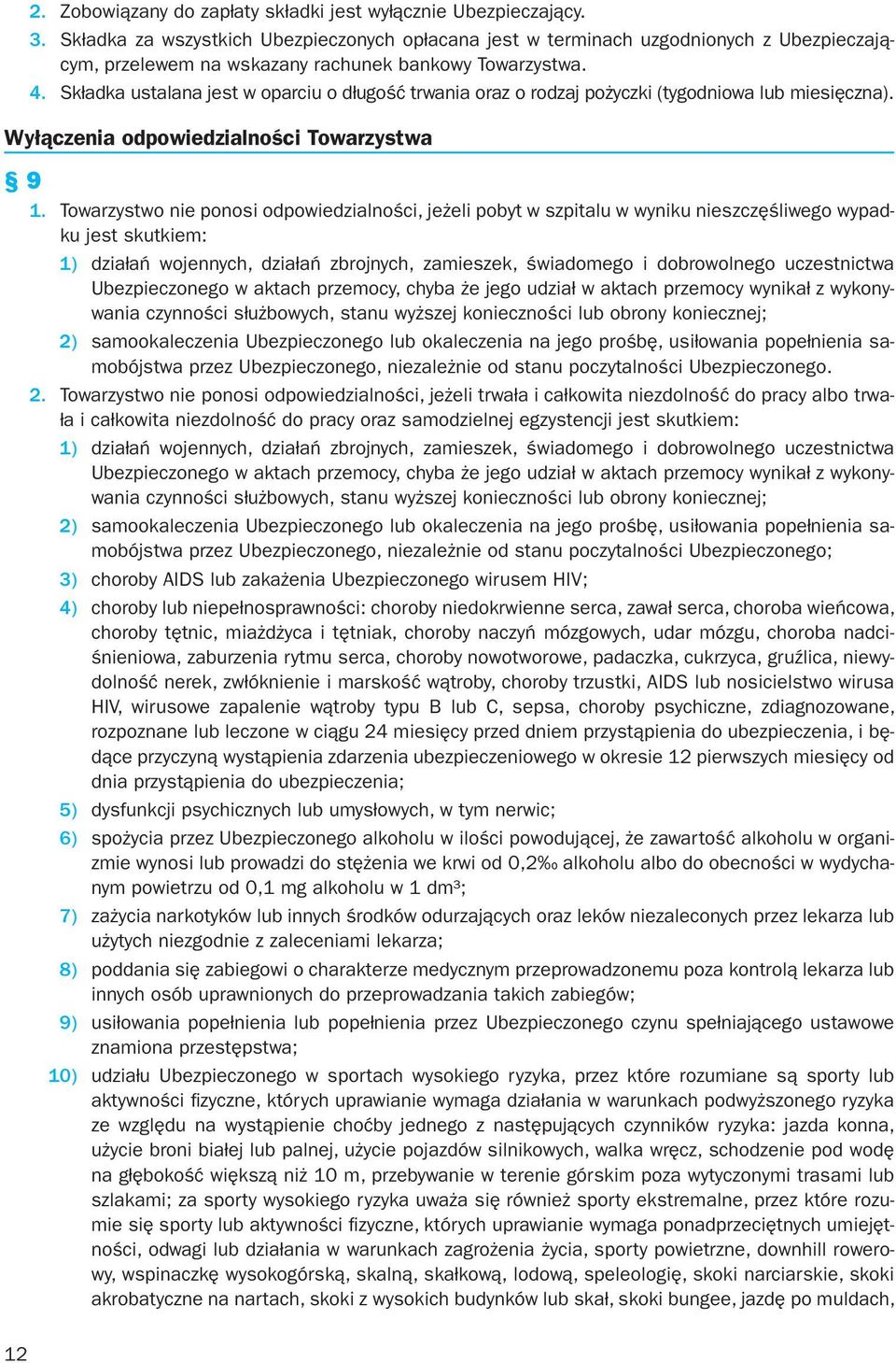 Składka ustalana jest w oparciu o długość trwania oraz o rodzaj pożyczki (tygodniowa lub miesięczna). Wyłączenia odpowiedzialności Towarzystwa 9 1.