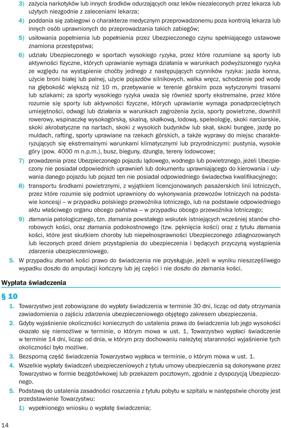 znamiona przestępstwa; 6) udziału Ubezpieczonego w sportach wysokiego ryzyka, przez które rozumiane są sporty lub aktywności fizyczne, których uprawianie wymaga działania w warunkach podwyższonego