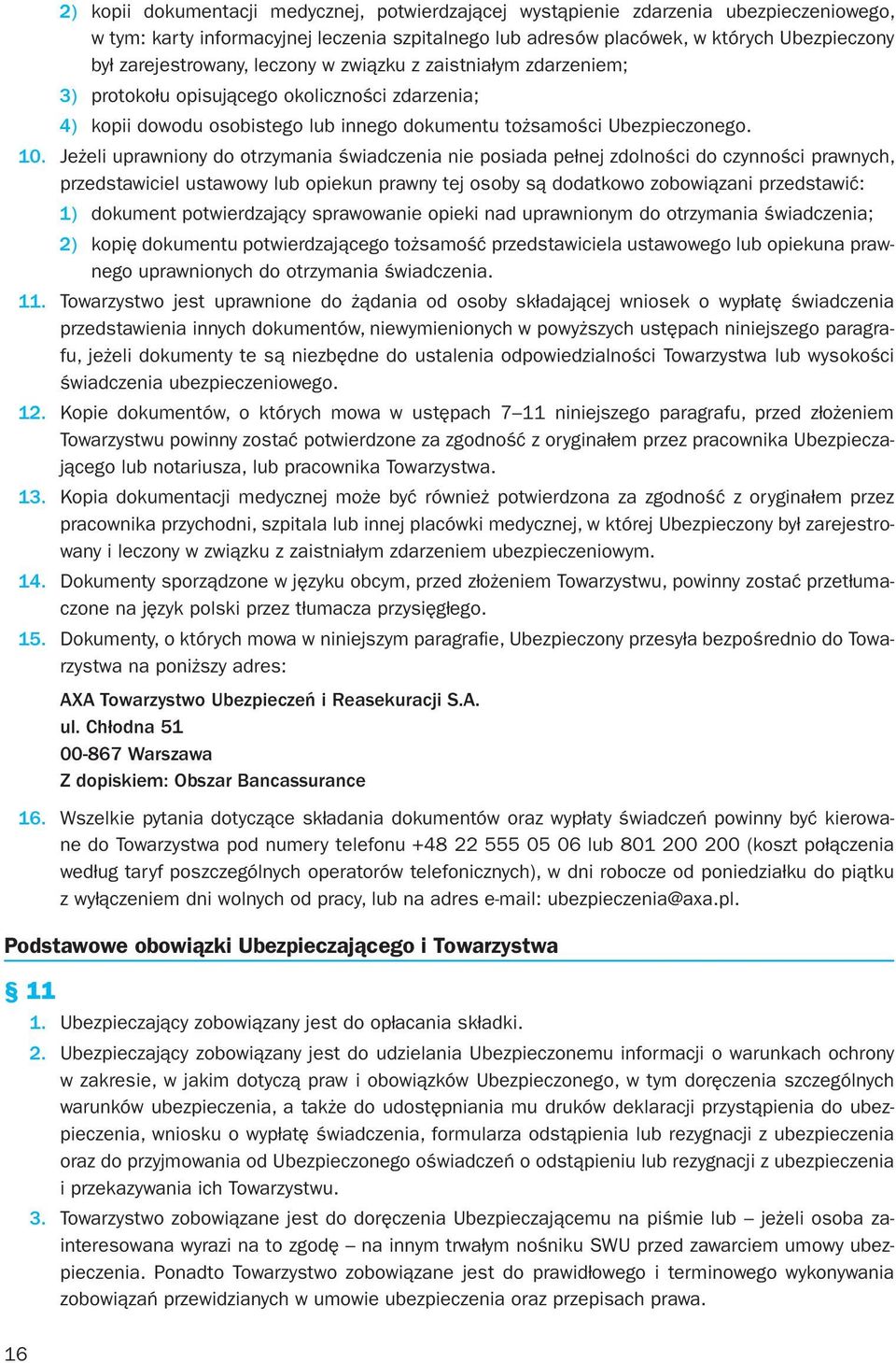 Jeżeli uprawniony do otrzymania świadczenia nie posiada pełnej zdolności do czynności prawnych, przedstawiciel ustawowy lub opiekun prawny tej osoby są dodatkowo zobowiązani przedstawić: 1) dokument