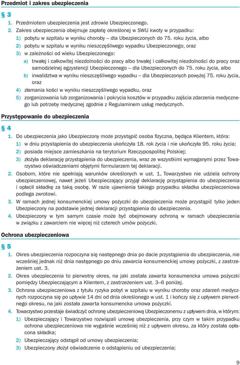 roku życia, albo 2) pobytu w szpitalu w wyniku nieszczęśliwego wypadku Ubezpieczonego, oraz 3) w zależności od wieku Ubezpieczonego: a) trwałej i całkowitej niezdolności do pracy albo trwałej i