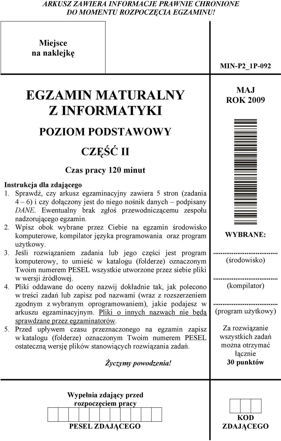 Sprawdź, czy arkusz egzaminacyjny zawiera 5 stron (zadania 4 6) i czy dołączony jest do niego nośnik danych podpisany DANE. Ewentualny brak zgłoś przewodniczącemu zespołu nadzorującego egzamin. 2.