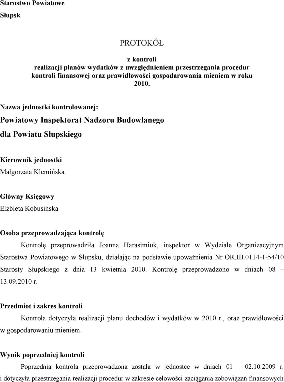 kontrolę Kontrolę przeprowadziła Joanna Harasimiuk, inspektor w Wydziale Organizacyjnym Starostwa Powiatowego w Słupsku, działając na podstawie upoważnienia Nr OR.III.