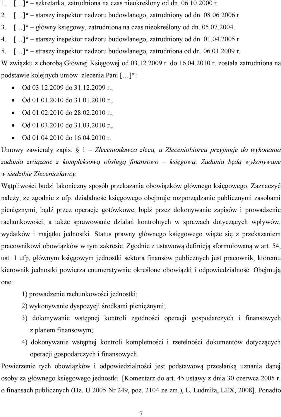 [ ]* straszy inspektor nadzoru budowlanego, zatrudniona od dn. 06.01.2009 r. W związku z chorobą Głównej Księgowej od 03.12.2009 r. do 16.04.2010 r.