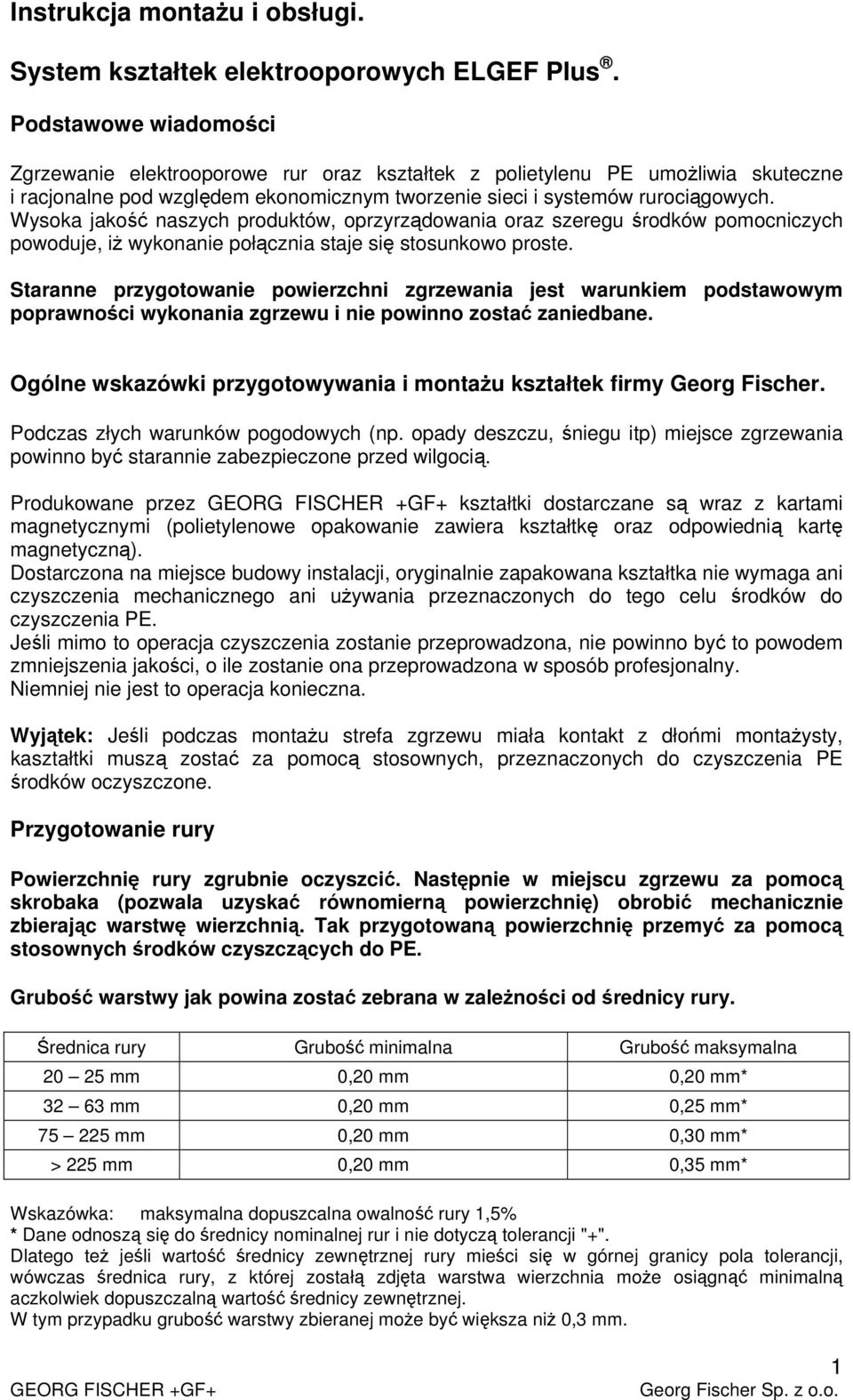 Wysoka jakość naszych produktów, oprzyrządowania oraz szeregu środków pomocniczych powoduje, iż wykonanie połącznia staje się stosunkowo proste.