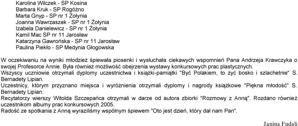 Annie. Była również możliwość obejrzenia wystawy konkursowych prac plastycznych. Wszyscy uczniowie otrzymali dyplomy uczestnictwa i książki-pamiątki "Być Polakiem, to żyć bosko i szlachetnie" S.