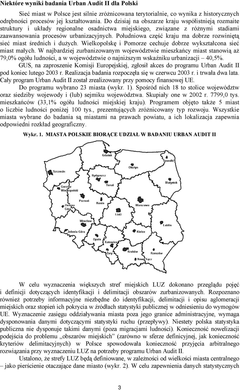 Południowa część kraju ma dobrze rozwiniętą sieć miast średnich i dużych. Wielkopolskę i Pomorze cechuje dobrze wykształcona sieć miast małych.