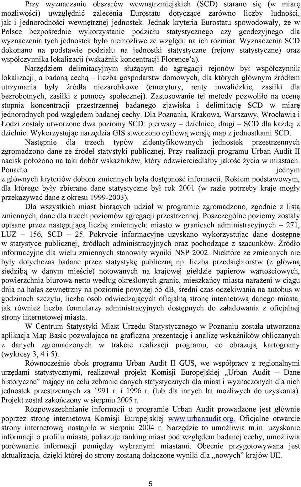 Wyznaczenia SCD dokonano na podstawie podziału na jednostki statystyczne (rejony statystyczne) oraz współczynnika lokalizacji (wskaźnik koncentracji Florence a).