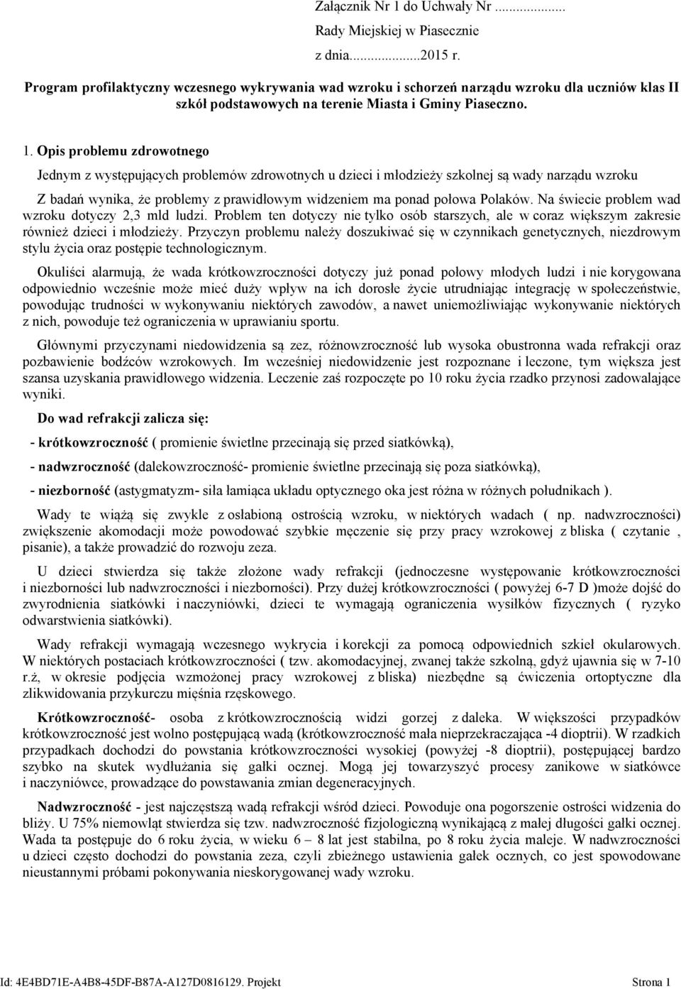 Opis problemu zdrowotnego Jednym z występujących problemów zdrowotnych u dzieci i młodzieży szkolnej są wady narządu wzroku Z badań wynika, że problemy z prawidłowym widzeniem ma ponad połowa Polaków.