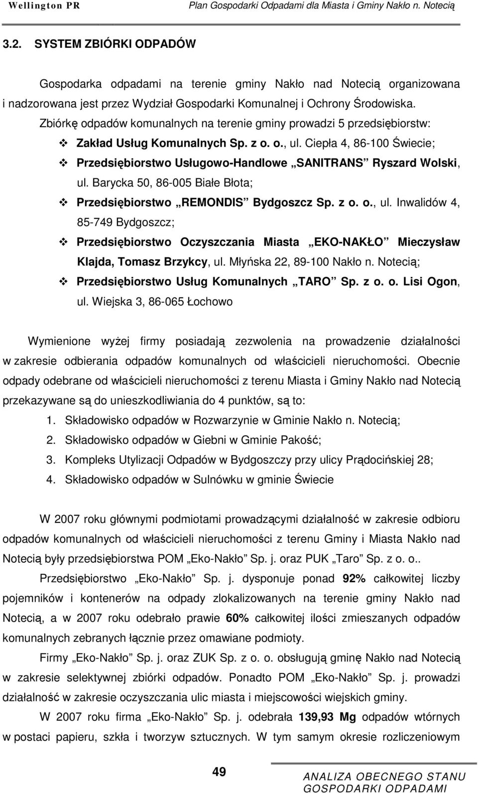 Zbiórkę odpadów komunalnych na terenie gminy prowadzi 5 przedsiębiorstw: Zakład Usług Komunalnych Sp. z o. o., ul.
