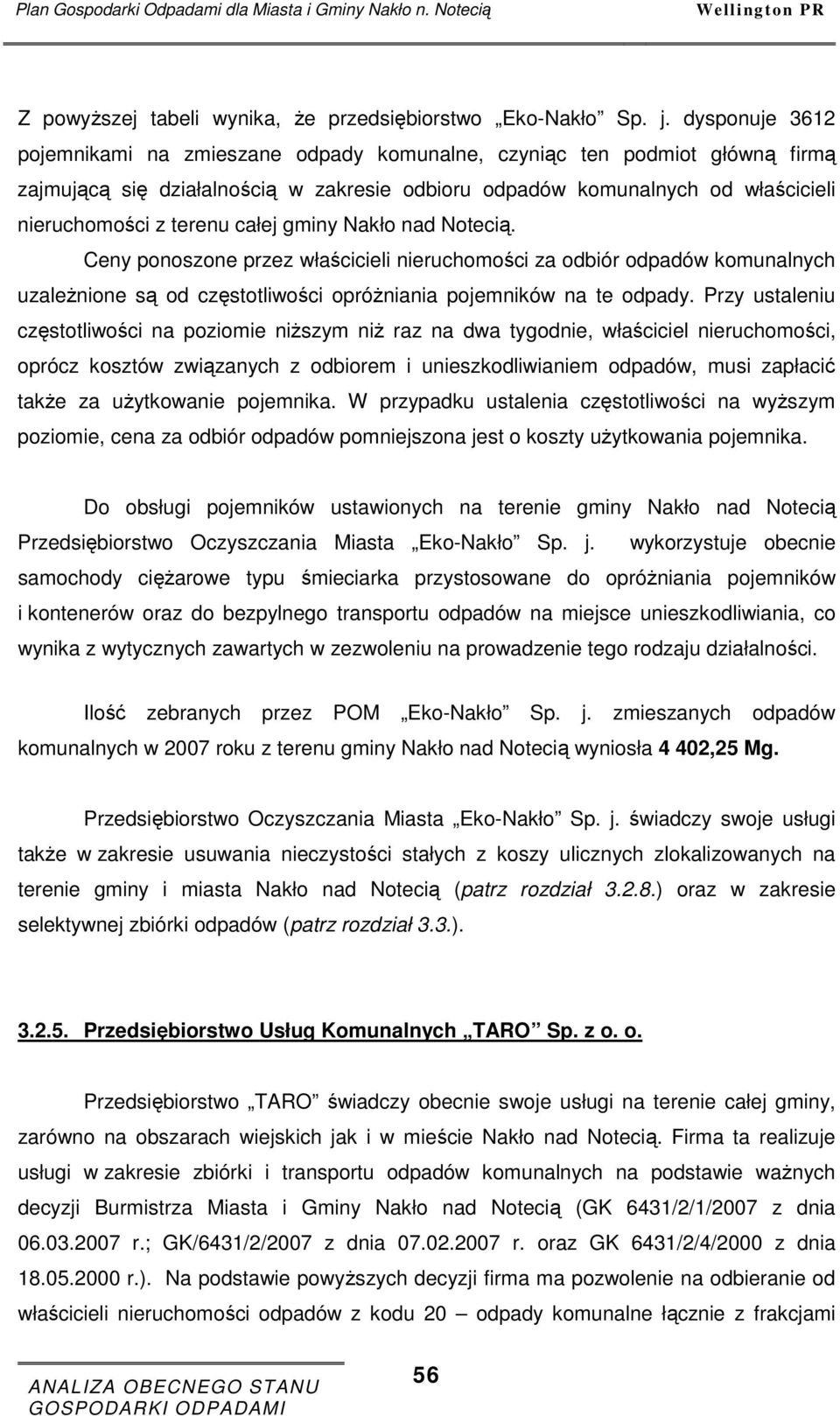 całej gminy Nakło nad Notecią. Ceny ponoszone przez właścicieli nieruchomości za odbiór odpadów komunalnych uzaleŝnione są od częstotliwości opróŝniania pojemników na te odpady.