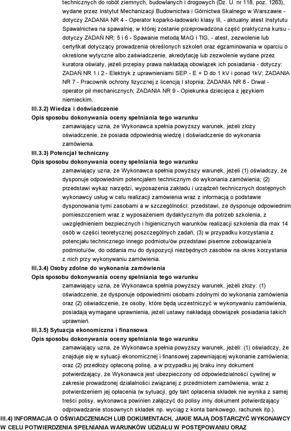 spawalnię, w której zostanie przeprowadzona część praktyczna kursu - dotyczy ZADAŃ NR: 5 i 6 - Spawanie metodą MAG i TIG, - atest, zezwolenie lub certyfikat dotyczący prowadzenia określonych szkoleń