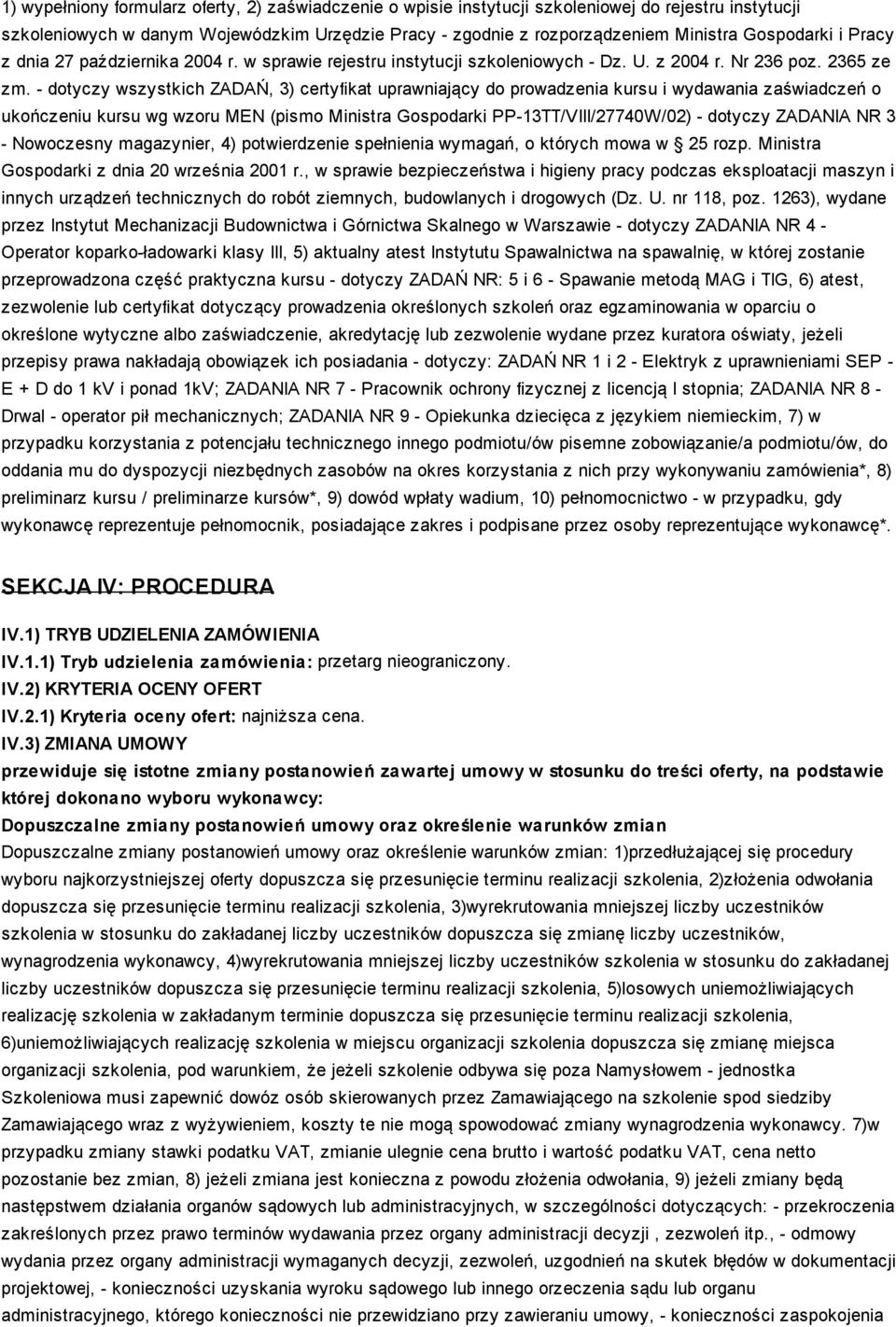 - dotyczy wszystkich ZADAŃ, 3) certyfikat uprawniający do prowadzenia kursu i wydawania zaświadczeń o ukończeniu kursu wg wzoru MEN (pismo Ministra Gospodarki PP-13TT/VIII/27740W/02) - dotyczy