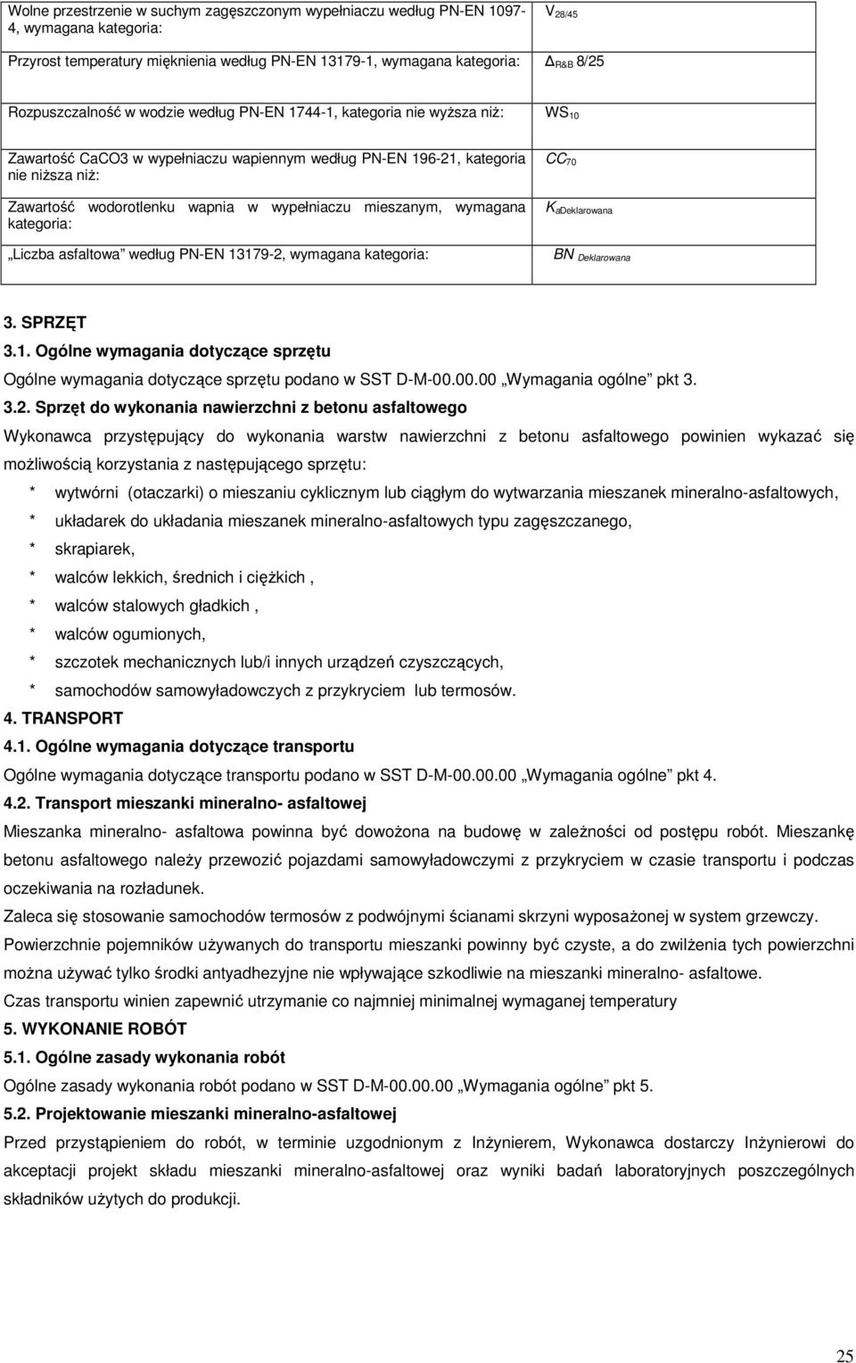 wypełniaczu mieszanym, wymagana kategoria: Liczba asfaltowa według PN-EN 13179-2, wymagana kategoria: CC 70 K adeklarowana BN Deklarowana 3. SPRZĘT 3.1. Ogólne wymagania dotyczące sprzętu Ogólne wymagania dotyczące sprzętu podano w SST D-M-00.