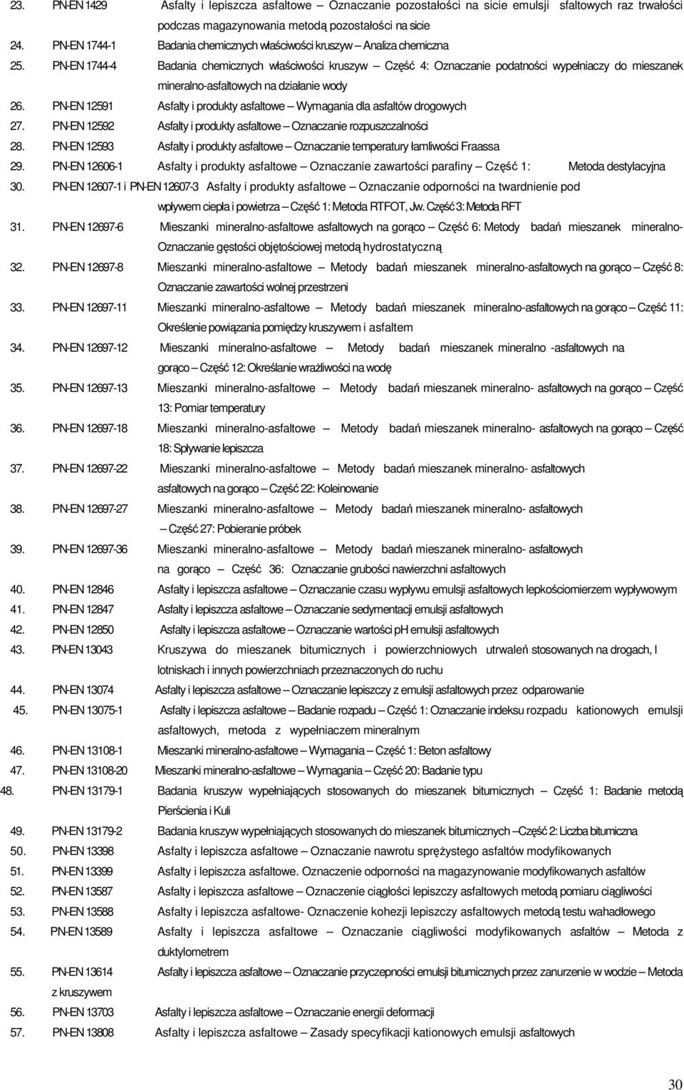 PN-EN 1744-4 Badania chemicznych właściwości kruszyw Część 4: Oznaczanie podatności wypełniaczy do mieszanek mineralno-asfaltowych na działanie wody 26.