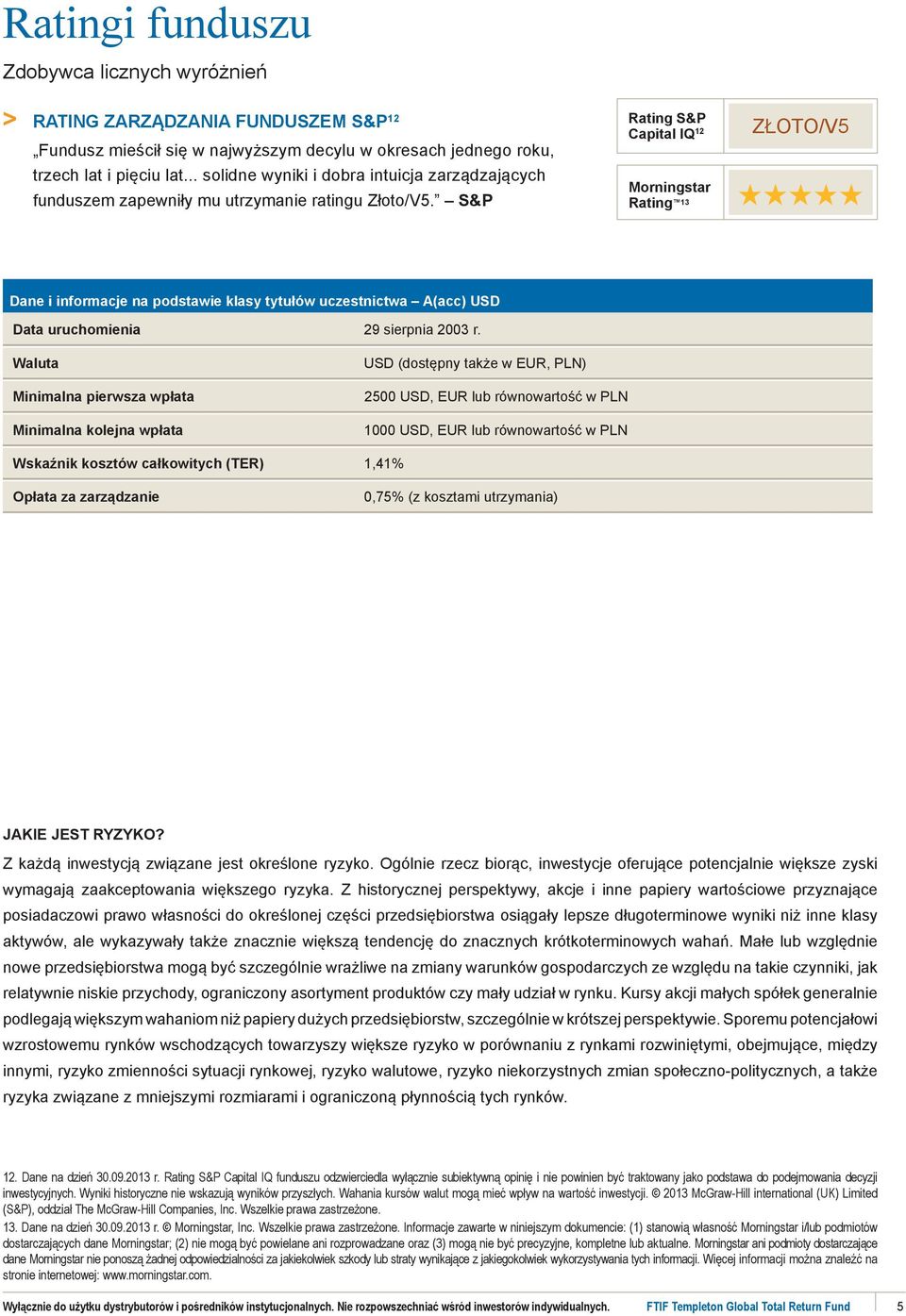 S&P Rating S&P Capital IQ 12 Morningstar Rating 13 ZŁOTO/V5 HHHHH Dane i informacje na podstawie klasy tytułów uczestnictwa A(acc) USD Data uruchomienia 29 sierpnia 2003 r.