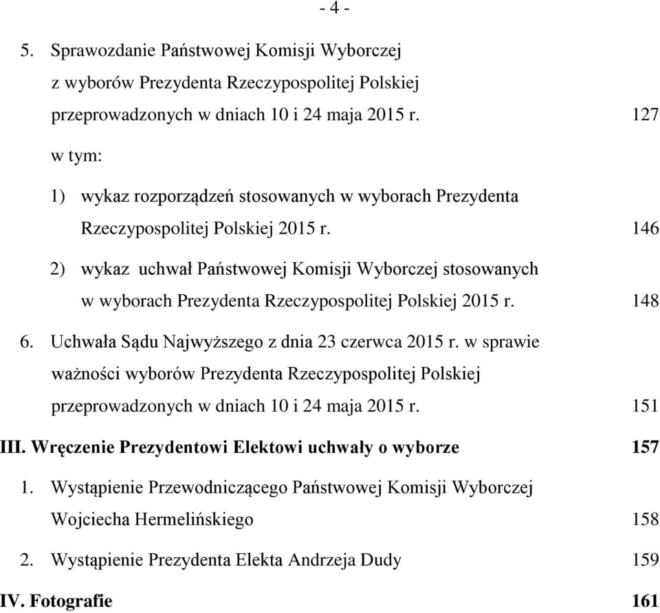 146 2) wykaz uchwał Państwowej Komisji Wyborczej stosowanych w wyborach Prezydenta Rzeczypospolitej Polskiej 2015 r. 148 6. Uchwała Sądu Najwyższego z dnia 23 czerwca 2015 r.