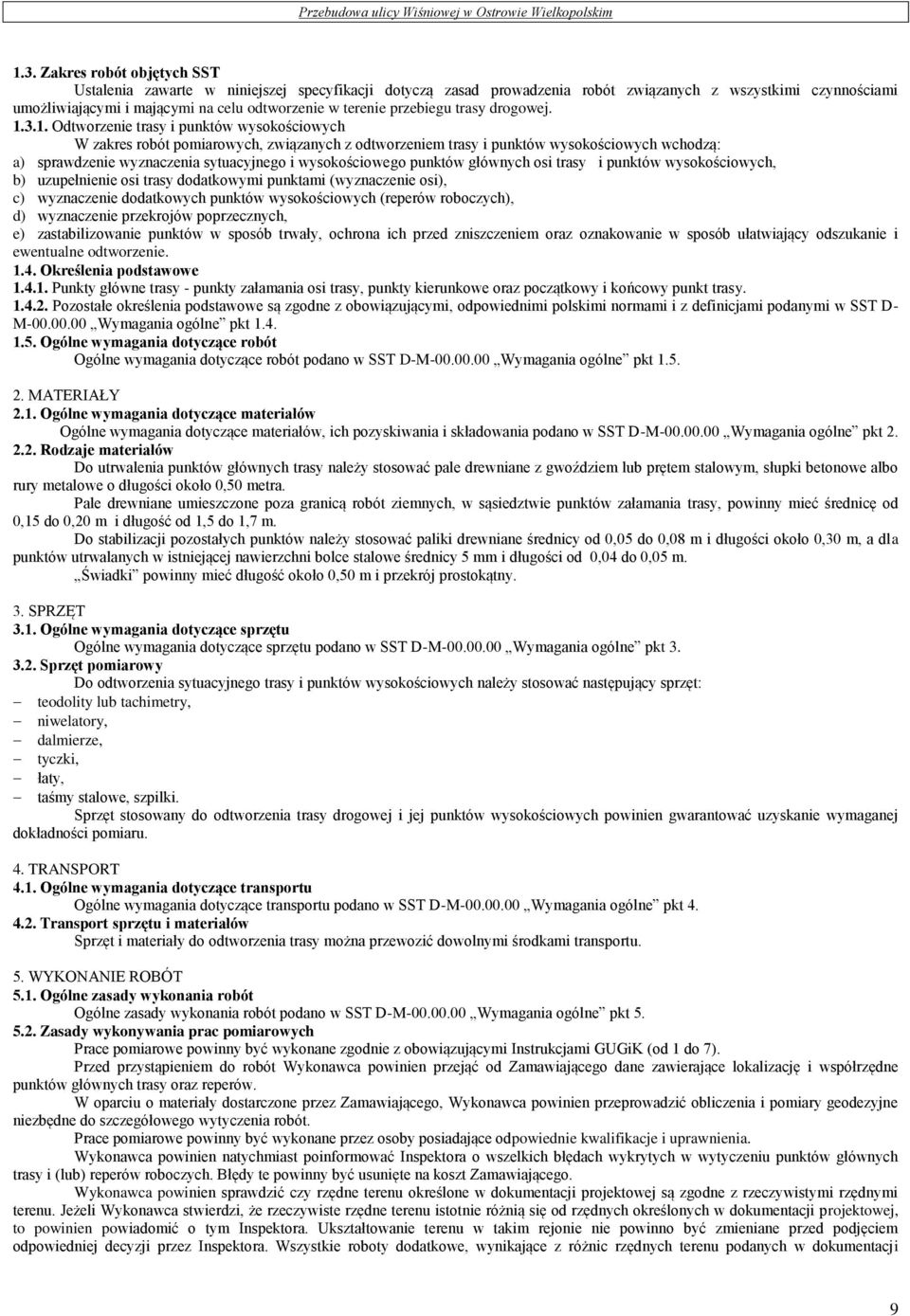 3.1. Odtworzenie trasy i punktów wysokościowych W zakres robót pomiarowych, związanych z odtworzeniem trasy i punktów wysokościowych wchodzą: a) sprawdzenie wyznaczenia sytuacyjnego i wysokościowego