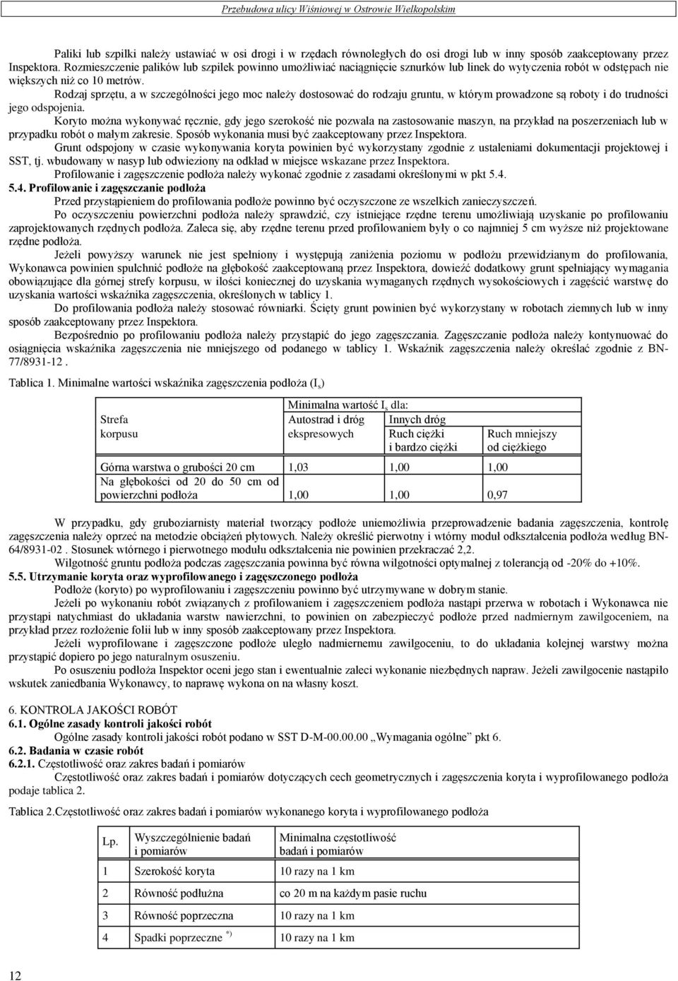 Rodzaj sprzętu, a w szczególności jego moc należy dostosować do rodzaju gruntu, w którym prowadzone są roboty i do trudności jego odspojenia.