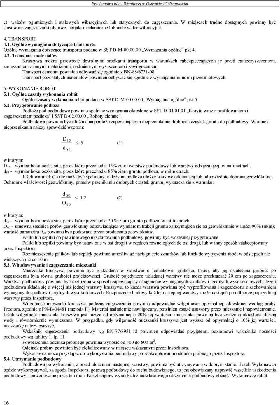 Transport materiałów Kruszywa można przewozić dowolnymi środkami transportu w warunkach zabezpieczających je przed zanieczyszczeniem, zmieszaniem z innymi materiałami, nadmiernym wysuszeniem i