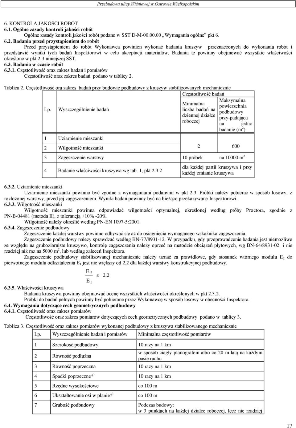 akceptacji materiałów. Badania te powinny obejmować wszystkie właściwości określone w pkt 2.3 niniejszej SST. 6.3. Badania w czasie robót 6.3.1.