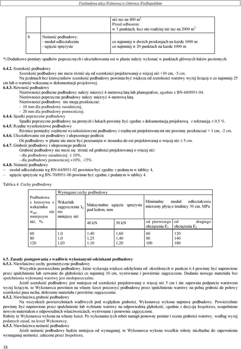 Na jezdniach bez krawężników szerokość podbudowy powinna być większa od szerokości warstwy wyżej leżącej o co najmniej 25 cm lub o wartość wskazaną w dokumentacji projektowej. 6.4.3.