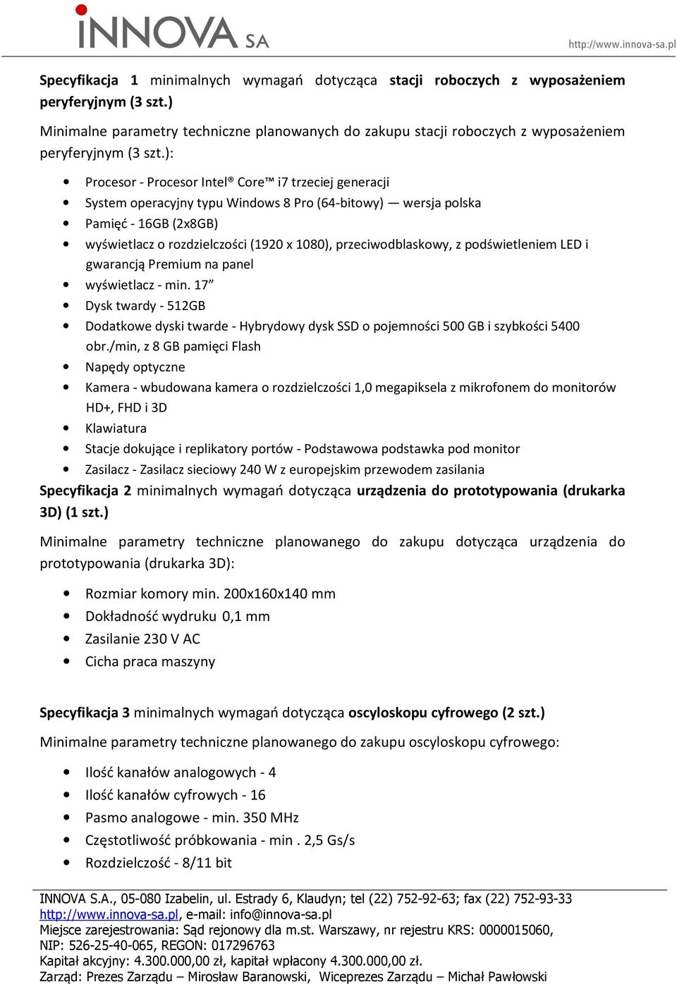 ): Procesor - Procesor Intel Core i7 trzeciej generacji System operacyjny typu Windows 8 Pro (64-bitowy) wersja polska Pamięć - 16GB (2x8GB) wyświetlacz o rozdzielczości (1920 x 1080),