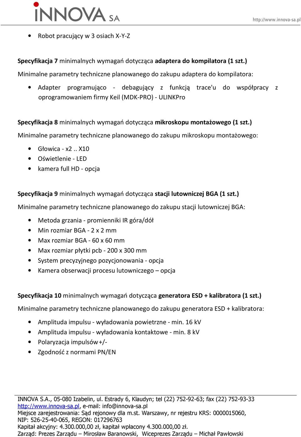 Specyfikacja 8 minimalnych wymagań dotycząca mikroskopu montażowego (1 szt.) Minimalne parametry techniczne planowanego do zakupu mikroskopu montażowego: Głowica - x2.