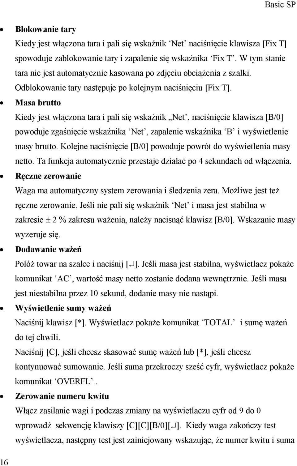 Masa brutto Kiedy jest włączona tara i pali się wskaźnik Net, naciśnięcie klawisza [B/0] powoduje zgaśnięcie wskaźnika Net, zapalenie wskaźnika B i wyświetlenie masy brutto.