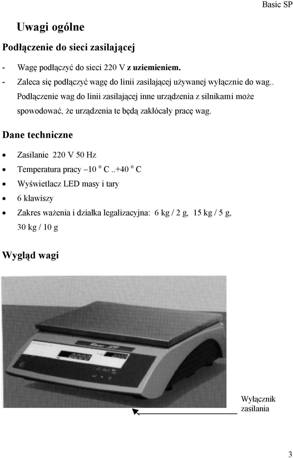 . Podłączenie wag do linii zasilającej inne urządzenia z silnikami może spowodować, że urządzenia te będą zakłócały pracę wag.