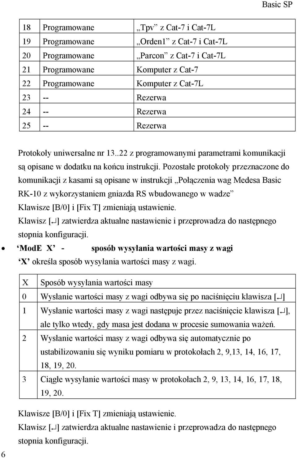 Pozostałe protokoły przeznaczone do komunikacji z kasami są opisane w instrukcji Połączenia wag Medesa Basic RK-10 z wykorzystaniem gniazda RS wbudowanego w wadze Klawisze [B/0] i [Fix T] zmieniają