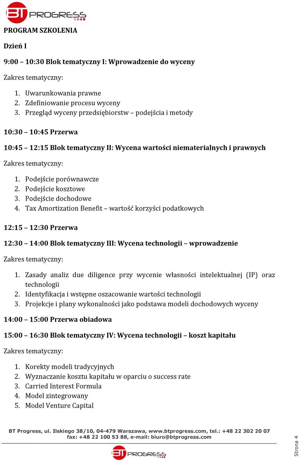 Podejście dochodowe 4. Tax Amortization Benefit wartość korzyści podatkowych 12:15 12:30 Przerwa 12:30 14:00 Blok tematyczny III: Wycena technologii wprowadzenie 1.