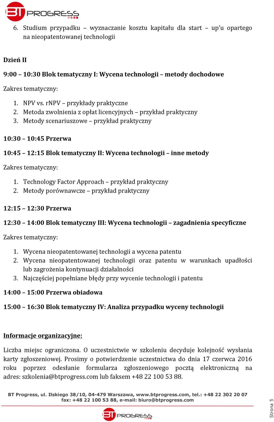 Metody scenariuszowe przykład praktyczny 10:30 10:45 Przerwa 10:45 12:15 Blok tematyczny II: Wycena technologii inne metody 1. Technology Factor Approach przykład praktyczny 2.