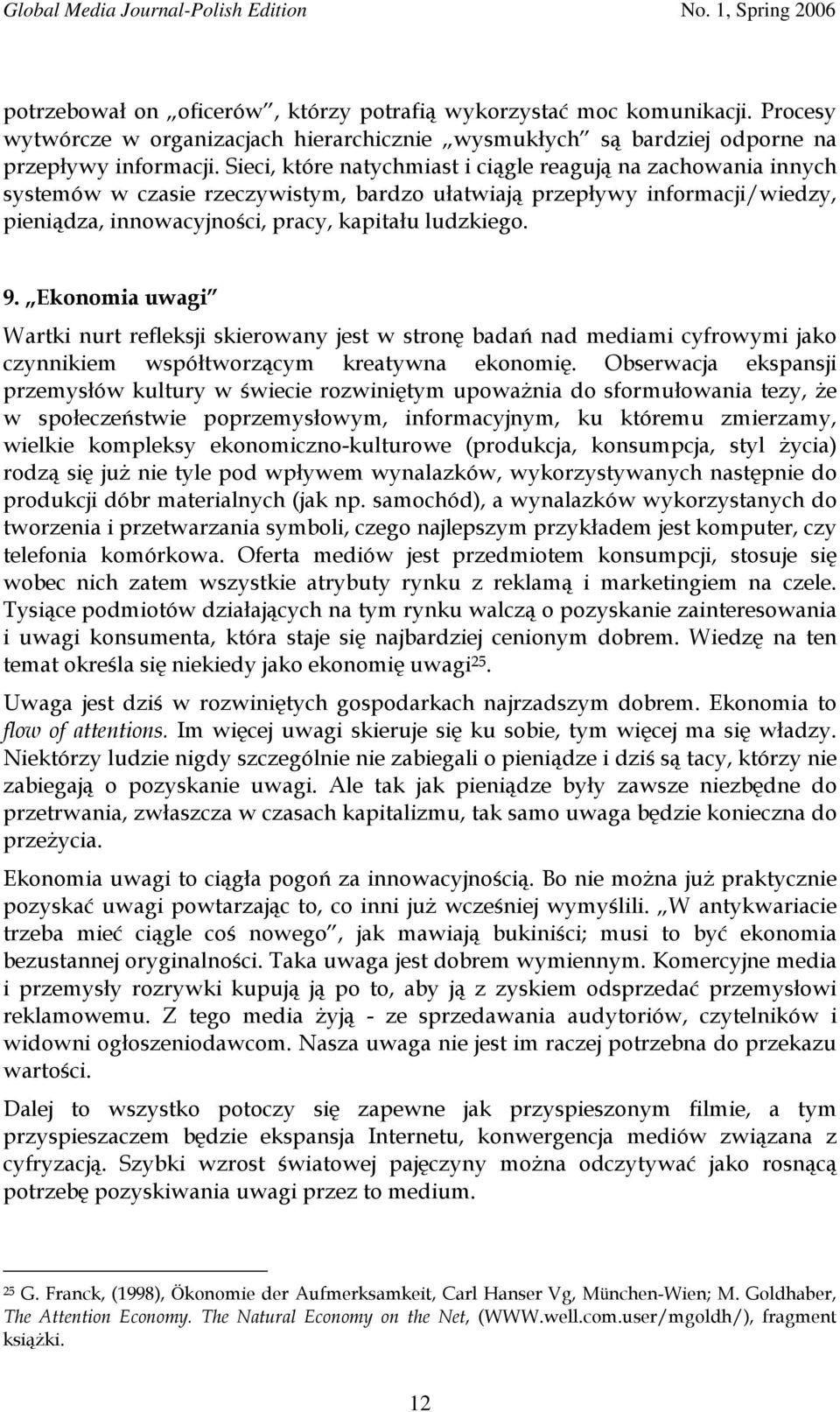 Ekonomia uwagi Wartki nurt refleksji skierowany jest w stronę badań nad mediami cyfrowymi jako czynnikiem współtworzącym kreatywna ekonomię.