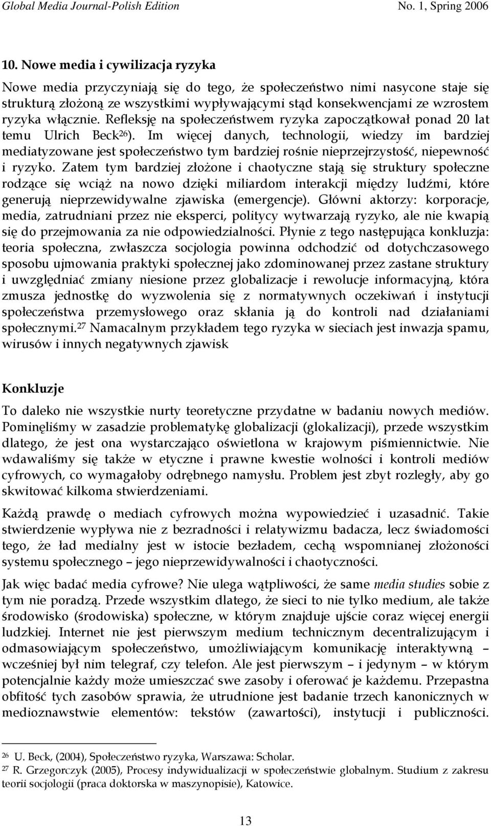 Im więcej danych, technologii, wiedzy im bardziej mediatyzowane jest społeczeństwo tym bardziej rośnie nieprzejrzystość, niepewność i ryzyko.