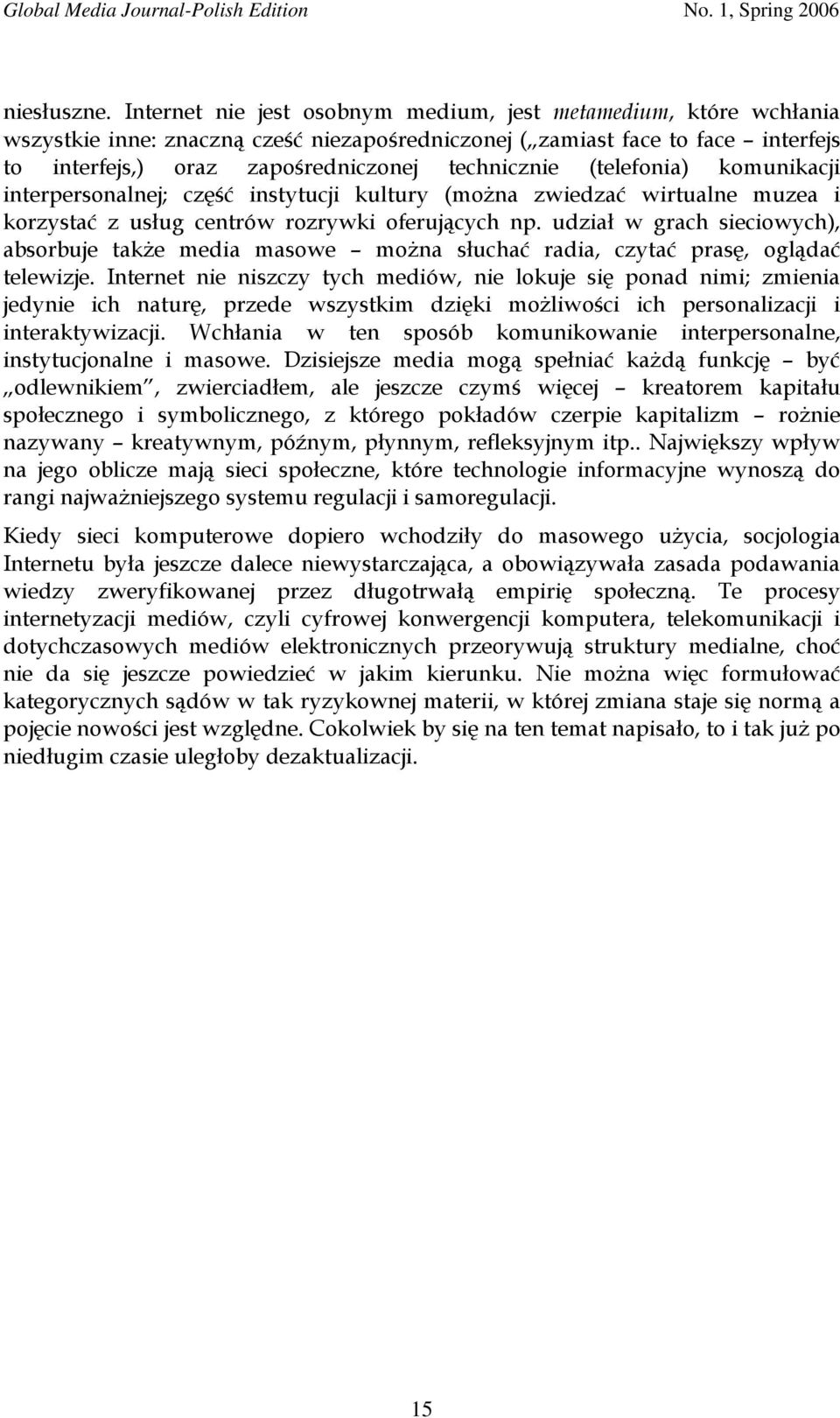 (telefonia) komunikacji interpersonalnej; część instytucji kultury (można zwiedzać wirtualne muzea i korzystać z usług centrów rozrywki oferujących np.