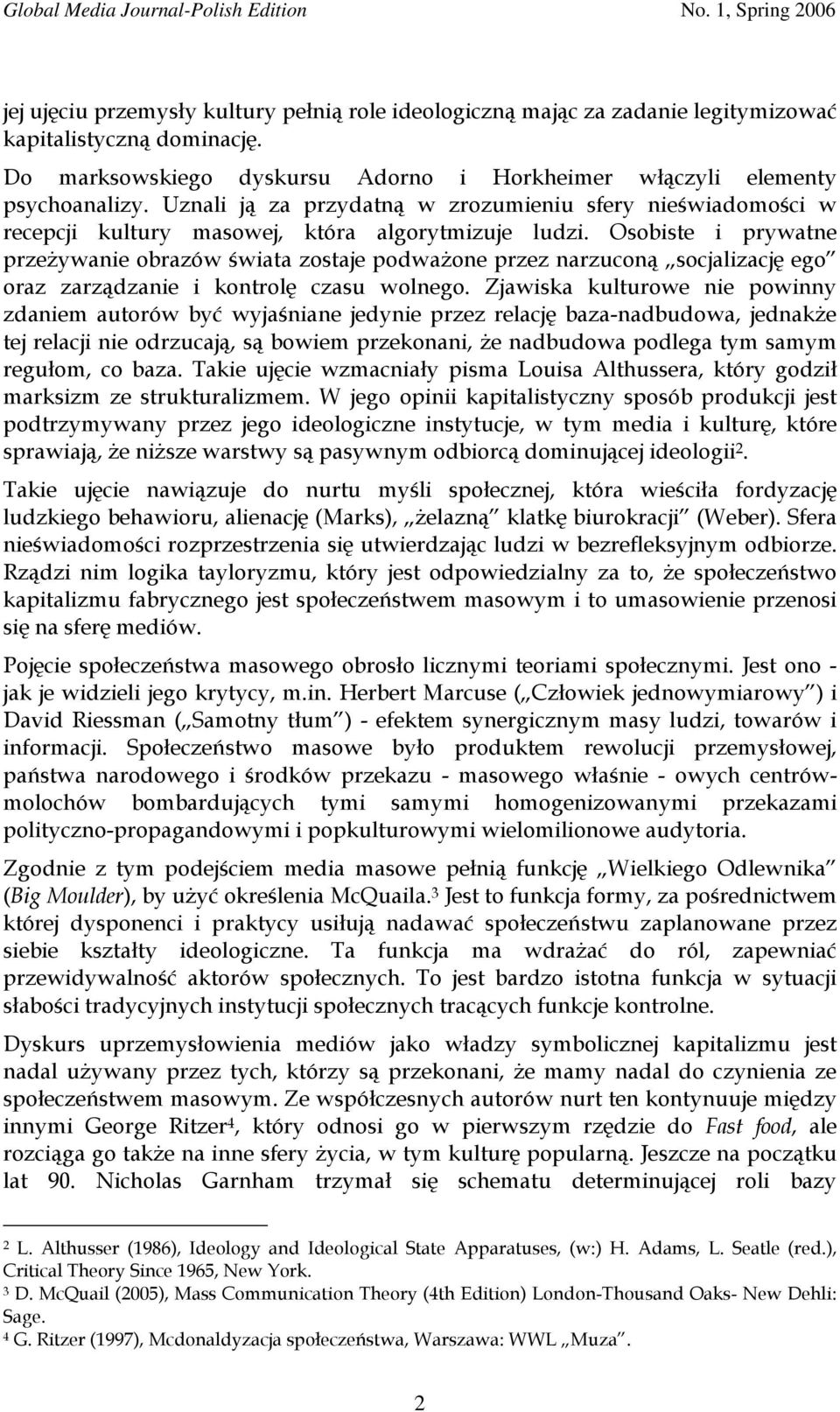 Osobiste i prywatne przeżywanie obrazów świata zostaje podważone przez narzuconą socjalizację ego oraz zarządzanie i kontrolę czasu wolnego.