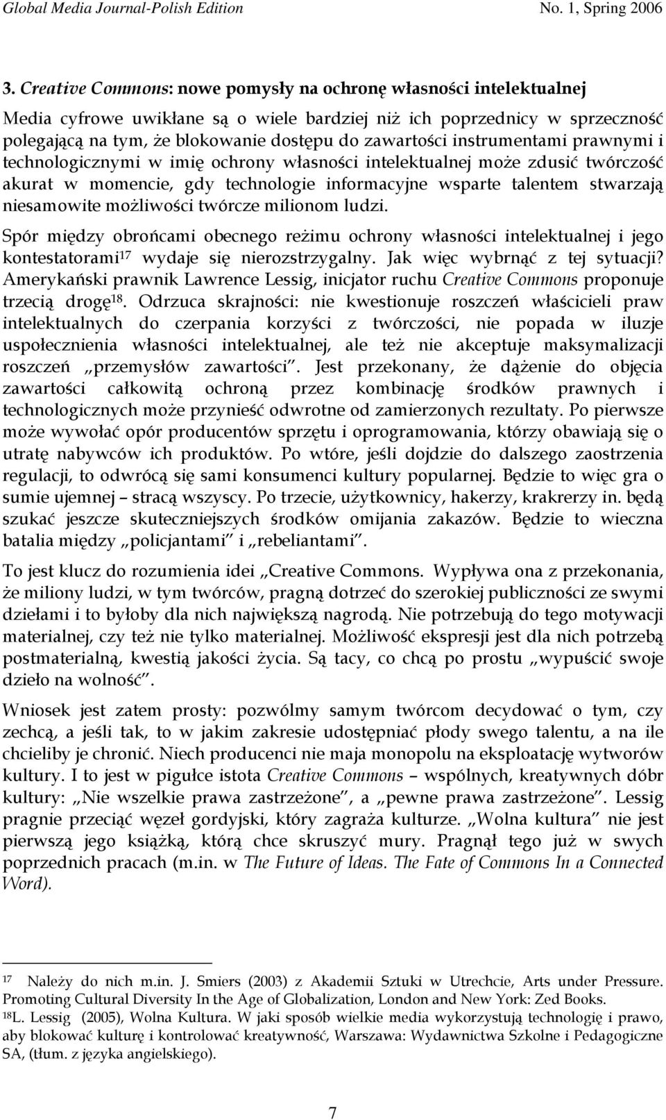 niesamowite możliwości twórcze milionom ludzi. Spór między obrońcami obecnego reżimu ochrony własności intelektualnej i jego kontestatorami 17 wydaje się nierozstrzygalny.