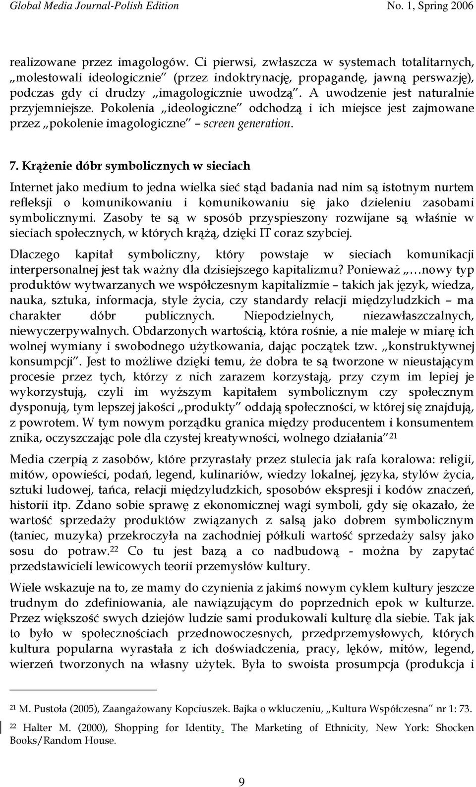 A uwodzenie jest naturalnie przyjemniejsze. Pokolenia ideologiczne odchodzą i ich miejsce jest zajmowane przez pokolenie imagologiczne screen generation. 7.