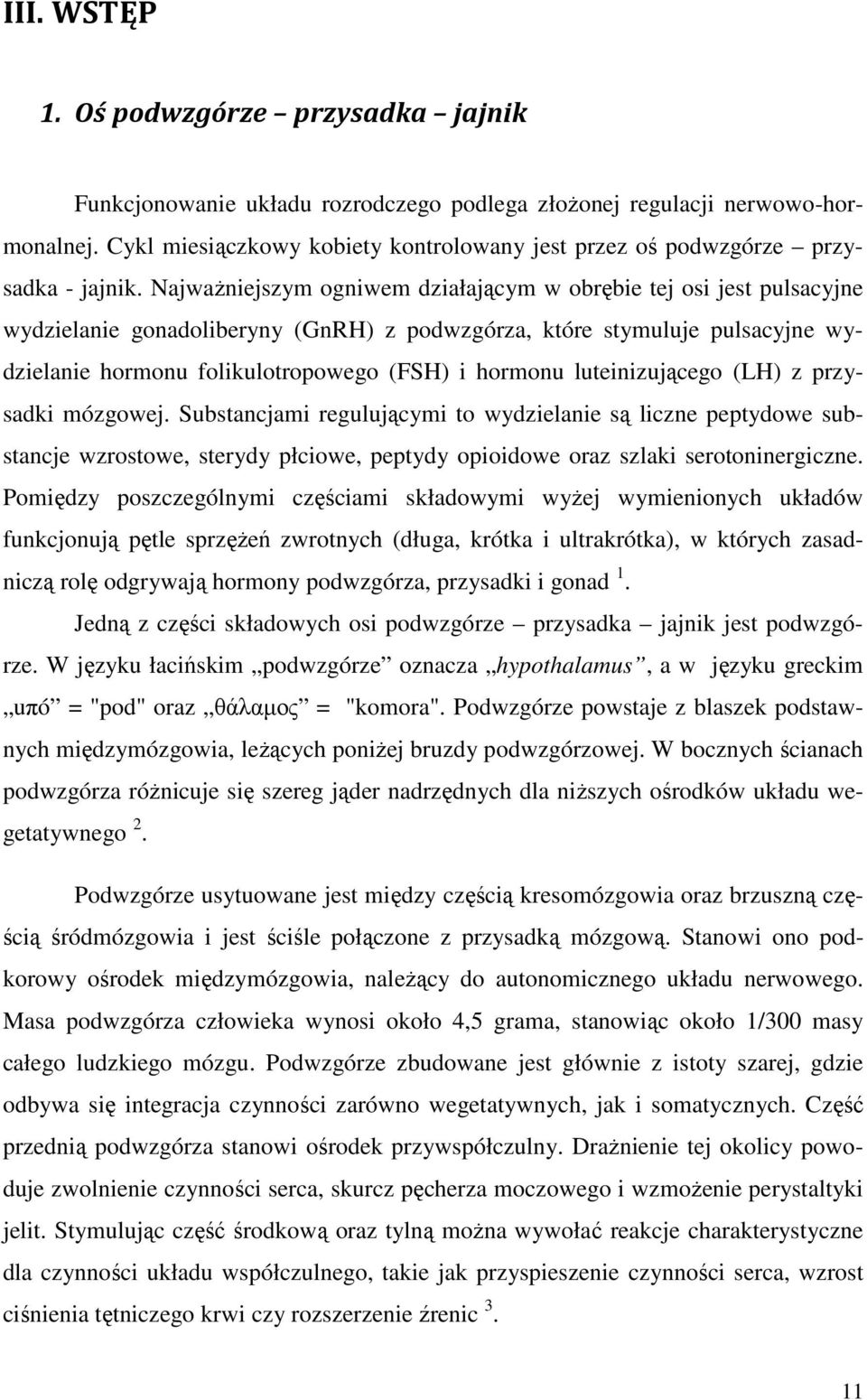 Najważniejszym ogniwem działającym w obrębie tej osi jest pulsacyjne wydzielanie gonadoliberyny (GnRH) z podwzgórza, które stymuluje pulsacyjne wydzielanie hormonu folikulotropowego (FSH) i hormonu