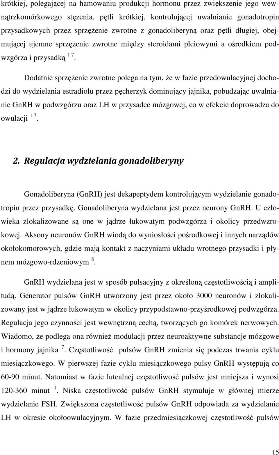 Dodatnie sprzężenie zwrotne polega na tym, że w fazie przedowulacyjnej dochodzi do wydzielania estradiolu przez pęcherzyk dominujący jajnika, pobudzając uwalnianie GnRH w podwzgórzu oraz LH w