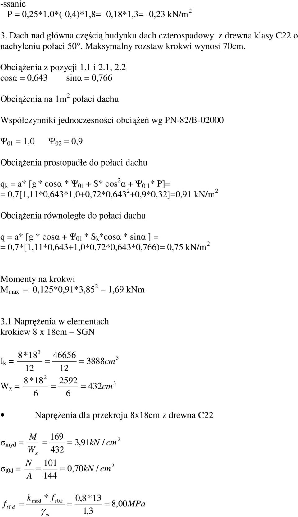 Ψ 0 1 P] 0,7[1,110,1,0+0,70, +0,90,]0,91 kn/ ObciąŜenia równoległe o połaci achu q a [g cosα + Ψ 01 S k cosα sinα ] 0,7[1,110,+1,00,70,0,7) 0,75 kn/ oent na krokwi ax 0,150,91,85 1,9